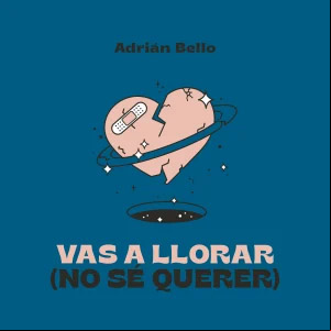 Álbum Vas A Llorar (No Sé Querer) de Adrián Bello