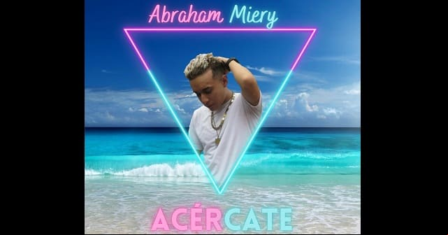 <em>“Acércate”</em> al ritmo contagioso de Abraham Miery