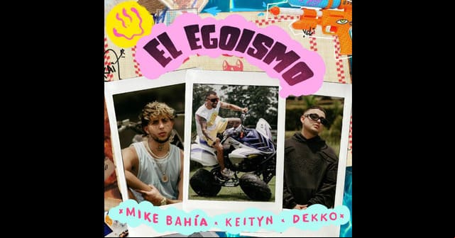 ¡Qué tal! <em>“El Egoísmo”</em> de Mike Bahía junto a Dekko y Keityn